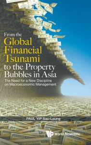 Title: From The Global Financial Tsunami To The Property Bubbles In Asia: The Need For A New Discipline On Macroeconomic Management, Author: Paul Sau Leung Yip