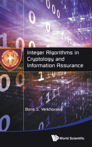 Title: Integer Algorithms In Cryptology And Information Assurance, Author: Boris S Verkhovsky