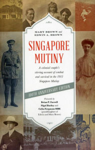 Title: Singapore Mutiny: A Colonial Couple's Stirring Account of Combat and Survival in the 1915 Singapore Mutiny, Author: Mary Brown