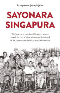 Title: Sayonara Singapura, Author: Parapuram  Joseph John