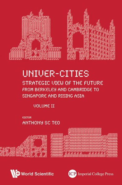 Univer-cities: Strategic View Of The Future - From Berkeley And Cambridge To Singapore And Rising Asia - Volume Ii