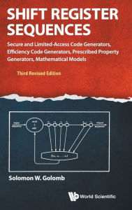 Title: Shift Register Sequences: Secure And Limited-access Code Generators, Efficiency Code Generators, Prescribed Property Generators, Mathematical Models (Third Revised Edition), Author: Solomon W Golomb