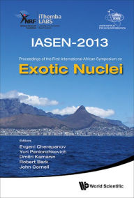 Title: EXOTIC NUCLEI: IASEN-2013: IASEN-2013Proceedings of the First International African Symposium on Exotic Nuclei, Author: Yuri Erastovich Penionzhkevich