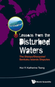 Title: Lessons From The Disturbed Waters: The Diaoyu/diaoyutai/senkaku Islands Disputes, Author: Katherine Hui-yi Tseng