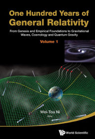 Title: ONE HUNDRED YRS GEN REL (V1): From Genesis and Empirical Foundations to Gravitational Waves, Cosmology and Quantum Gravity(Volume 1), Author: Wei-tou Ni