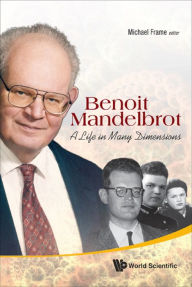 Title: BENOIT MANDELBROT: A LIFE IN MANY DIMENSIONS: A Life in Many Dimensions, Author: Michael Frame