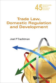 Title: TRADE LAW, DOMESTIC REGULATION AND DEVELOPMENT, Author: Joel P Trachtman