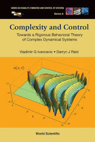 Title: Complexity And Control: Towards A Rigorous Behavioral Theory Of Complex Dynamical Systems, Author: Vladimir G Ivancevic