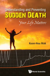 Title: Understanding And Preventing Sudden Death: Your Life Matters, Author: Koon Hou Mak