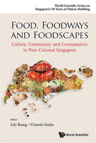 Title: Food, Foodways And Foodscapes: Culture, Community And Consumption In Post-colonial Singapore, Author: Lily Lee Lee Kong