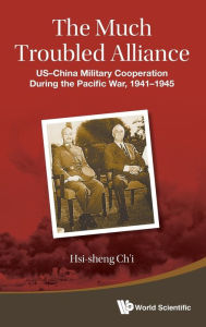 Title: Much Troubled Alliance, The: Us-china Military Cooperation During The Pacific War, 1941-1945, Author: Hsi-sheng Ch'i