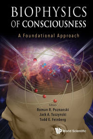 Title: Biophysics Of Consciousness: A Foundational Approach, Author: Roman R Poznanski
