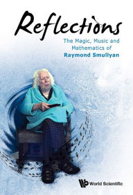 Title: Reflections: The Magic, Music And Mathematics Of Raymond Smullyan, Author: Raymond M Smullyan