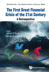 Title: FIRST GREAT FINANCIAL CRISIS OF THE 21ST CENTURY, THE: A Retrospective, Author: James R Barth