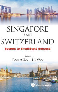 Title: Singapore And Switzerland: Secrets To Small State Success, Author: Yvonne Guo