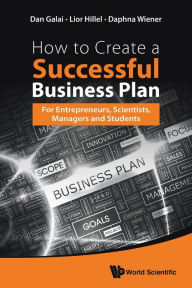 Title: How To Create A Successful Business Plan: For Entrepreneurs, Scientists, Managers And Students, Author: Dan Galai