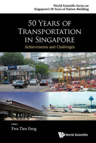 Title: 50 Years Of Transportation In Singapore: Achievements And Challenges, Author: Tien Fang Fwa