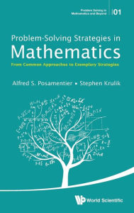 Title: Problem-solving Strategies In Mathematics: From Common Approaches To Exemplary Strategies, Author: Alfred S Posamentier