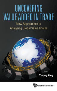 Title: Uncovering Value Added In Trade: New Approaches To Analyzing Global Value Chains, Author: Yuqing Xing