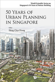 Title: 50 YEARS OF URBAN PLANNING IN SINGAPORE, Author: Chye Kiang Heng