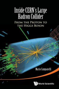 Title: Inside Cern's Large Hadron Collider: From The Proton To The Higgs Boson, Author: Mario Campanelli