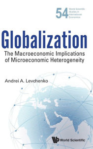 Title: Globalization: The Macroeconomic Implications Of Microeconomic Heterogeneity, Author: Andrei A Levchenko