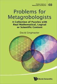 Title: PROBLEMS FOR METAGROBOLOGISTS: A Collection of Puzzles with Real Mathematical, Logical or Scientific Content, Author: David Singmaster