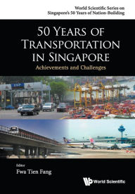 Title: 50 Years Of Transportation In Singapore: Achievements And Challenges, Author: Tien Fang Fwa