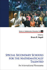 Title: SPECIAL SECONDARY SCHOOLS FOR THE MATHEMATICALLY TALENTED: An International Panorama, Author: Bruce R Vogeli