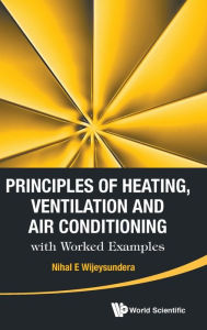 Title: Principles Of Heating, Ventilation And Air Conditioning With Worked Examples, Author: Nihal E Wijeysundera