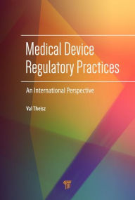 Title: Medical Device Regulatory Practices: An International Perspective / Edition 1, Author: Val Theisz