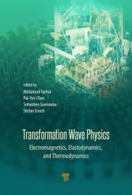 Title: Transformation Wave Physics: Electromagnetics, Elastodynamics, and Thermodynamics / Edition 1, Author: Mohamed Farhat