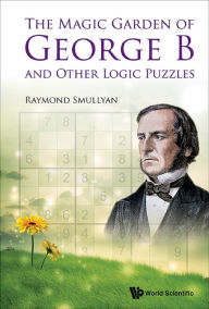 Title: MAGIC GARDEN OF GEORGE B AND OTHER LOGIC PUZZLES, THE, Author: Raymond M Smullyan