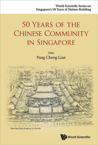 Title: 50 YEARS OF THE CHINESE COMMUNITY IN SINGAPORE, Author: Cheng Lian Pang