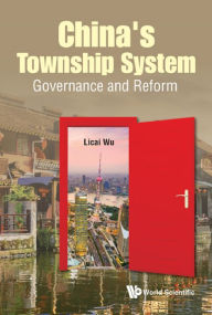 Title: CHINA'S TOWNSHIP SYSTEM:GOVERNANCE AND REFORM: Governance and Reform, Author: Licai Wu