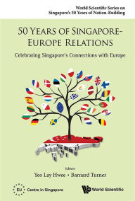 Title: 50 Years Of Singapore-europe Relations: Celebrating Singapore's Connections With Europe, Author: Lay Hwee Yeo