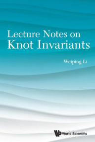 Title: Lecture Notes On Knot Invariants, Author: Weiping Li