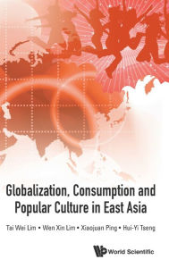 Title: Globalization, Consumption And Popular Culture In East Asia, Author: Tai Wei Lim