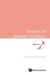 Title: Lectures On Classical Mechanics, Author: Berthold-georg Englert