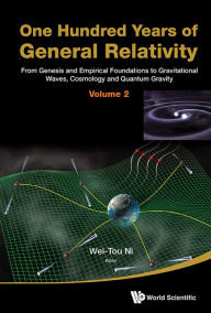 Title: One Hundred Years Of General Relativity: From Genesis And Empirical Foundations To Gravitational Waves, Cosmology And Quantum Gravity - Volume 2, Author: Wei-tou Ni