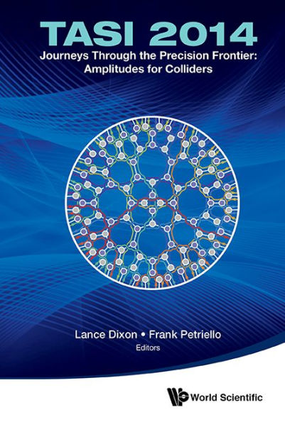 Journeys Through The Precision Frontier: Amplitudes For Colliders (Tasi 2014) - Proceedings Of 2014 Theoretical Advanced Study Institute Elementary Particle Physics