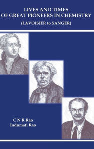 Title: Lives And Times Of Great Pioneers In Chemistry (Lavoisier To Sanger), Author: C N R Rao