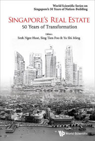 Title: SINGAPORE'S REAL ESTATE: 50 YEARS OF TRANSFORMATION: 50 Years of Transformation, Author: Tien Foo Sing