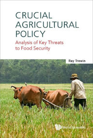 Title: CRUCIAL AGRICULTURAL POLICY: Analysis of Key Threats to Food Security, Author: Ray Trewin