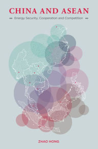 Title: China and ASEAN: Energy Security, Cooperation and Competition, Author: Zhao Hong