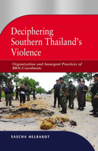 Title: Deciphering Southern Thailand's Violence: Organization and Insurgent Practices of BRN-Coordinate, Author: Claire Delaporte