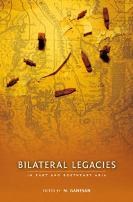 Title: Bilateral Legacies in East and Southeast Asia, Author: N. Ganesan