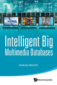 Title: INTELLIGENT BIG MULTIMEDIA DATABASES, Author: Andreas Miroslaus Wichert