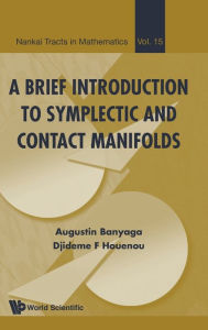 Title: A Brief Introduction To Symplectic And Contact Manifolds, Author: Augustin Banyaga