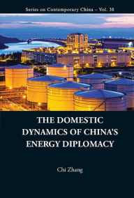 Title: DOMESTIC DYNAMICS OF CHINA'S ENERGY DIPLOMACY, THE, Author: Chi Zhang